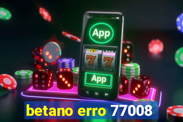 betano erro 77008